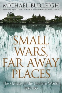 Small Wars, Far Away Places by Michael Burleigh