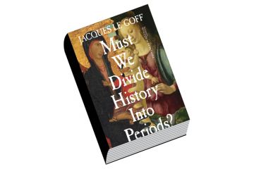 Review: Must We Divide History Into Periods?, by Jacques Le Goff