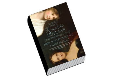 Book review: Romantic Outlaws: The Extraordinary Lives of Mary Wollstonecraft and Mary Shelley, by Charlotte Gordon