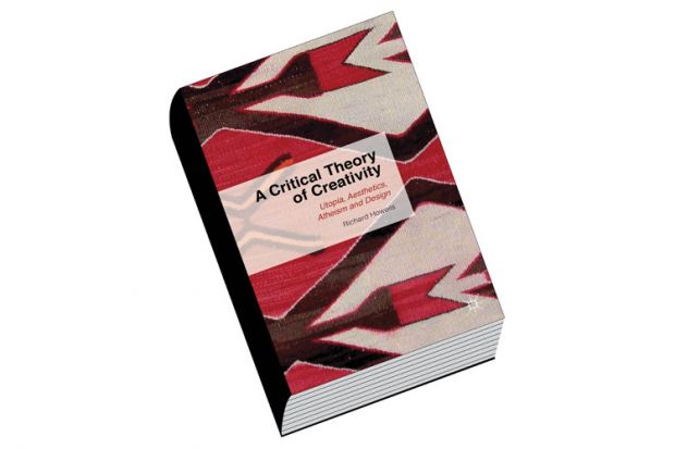 Review: A Critical Theory of Creativity: Utopia, Aesthetics, Atheism and Design, by Richard Howells
