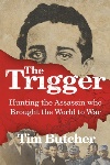 Review: The Trigger: Hunting the Assassin Who Brought the World to War, by Tim Butcher